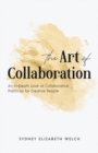 Image for The Art of Collaboration : An In-Depth Look at Creative Practices for Creative People