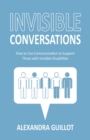 Image for Invisible Conversations : How to Use Communication to Support Those with Invisible Disabilities
