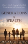 Image for Generations of Wealth : A Father&#39;s Guide to Designing an Unshakable Personal, Spiritual, and Professional Legacy