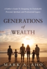 Image for Generations of Wealth : A Father&#39;s Guide to Designing an Unshakable Personal, Spiritual, and Professional Legacy