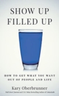 Image for Show Up Filled Up : How to Get What You Want Out of People and Life