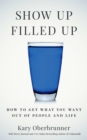 Image for Show Up Filled Up: How to Get What You Want Out of People and Life