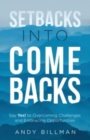 Image for Setbacks Into Comebacks : Say Yes! to Overcoming Challenges and Embracing Opportunities