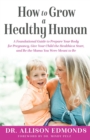 Image for How to Grow a Healthy Human: A Foundational Guide to Prepare Your Body for Pregnancy, Give Your Child the Healthiest Start, and Be the Mama You Were Meant to Be