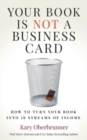 Image for Your Book is Not a Business Card : How to Turn your Book into 18 Streams of Income