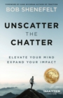 Image for Unscatter the Chatter : Elevate Your Mind Expand Your Impact