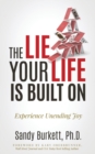 Image for The Lie Your Life Is Built On : Experience Unending Joy
