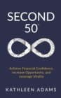 Image for Second 50: Achieve Financial Confidence, Increase Opportunity, and Leverage Vitality