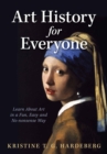Image for Art History for Everyone: Learn About Art in a Fun, Easy, No-Nonsense Way