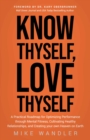 Image for Know Thyself, Love Thyself: A Practical Roadmap for Optimizing Performance through Mental Fitness, Cultivating Healthy Relationships, and Creating your own Heaven on Earth