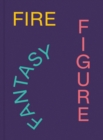 Image for Fire figure fantasy  : selections from ICA Miami&#39;s collection