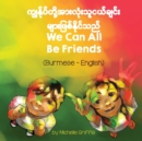Image for We Can All Be Friends (Burmese-English)