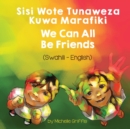 Image for We Can All Be Friends (Swahili-English) : Sisi Wote Tunaweza Kuwa Marafiki