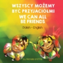 Image for We Can All Be Friends (Polish-English) : Wszyscy MoZemy ByC Przyjaciolmi