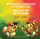 Image for We Can All Be Friends (Dutch-English) : We kunnen allemaal vriendjes zijn