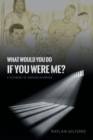 Image for What Would You Do If You Were Me? : A Testimony of Survival in Prison