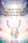 Image for What God Created when He Created You