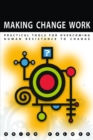 Image for Making change work: practical tools for overcoming human resistance to change