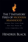 Image for 7 Initiatory Fires of Modern Manhood: Awaken Your Inner King, Own Your Power &amp; Live a Legendary Life