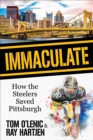 Image for Immaculate: How the Steelers Saved Pittsburgh