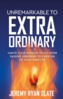 Image for Unremarkable to extraordinary  : ignite your passion to go from passive observer to creator of your own life