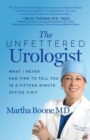 Image for Unfettered Urologist: What I Never Had Time to Tell You in a Fifteen Minute Office Visit