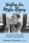 Image for Waiting for Mister Rogers: Teaching With Attachment, Attunement, and Intention