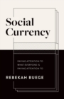 Image for Social Currency : Paying Attention to What Everyone is Paying Attention to