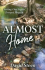 Image for Almost Home : Setting Our Sights Towards Heaven