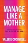 Image for Manage Like a Mother : Leadership Lessons Drawn from the Wisdom of Mom