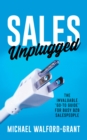Image for Sales Unplugged : The Invaluable “Go-To Guide” for Busy B2B Salespeople