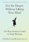 Image for Get the Degree Without Losing Your Mind : The Busy Student’s Guide to Study Hacking