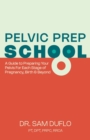 Image for Pelvic Prep School: A Guide to Preparing Your Pelvis for Each Stage of Pregnancy, Birth &amp; Beyond