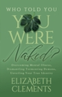 Image for Who Told You You Were Naked? : Overcoming Mental Illness, Dismantling Tormenting Demons, Unveiling Your True Identity