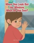 Image for When You Look Out the Window, What Do You See?