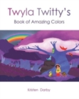 Image for Twyla Twitty&#39;s Book of Amazing Colors