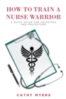 Image for How To Train a Nurse Warrior: A Quick Guide for Orientees and Preceptors