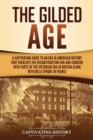 Image for The Gilded Age : A Captivating Guide to an Era in American History That Overlaps the Reconstruction Era and Coincides with Parts of the Victorian Era in Britain along with the Belle ?poque in France