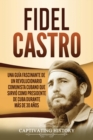 Image for Fidel Castro : Una gu?a fascinante de un revolucionario comunista cubano que sirvi? como presidente de Cuba durante m?s de 30 a?os