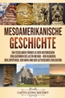 Image for Mesoamerikanische Geschichte : Ein fesselnder F?hrer zu vier historischen Zivilisationen des alten Mexiko - Den Olmeken, den Zapoteken, den Maya und der Aztekischen Zivilisation