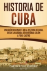 Image for Historia de Cuba : Una guia fascinante de la historia de Cuba, desde la llegada de Cristobal Colon a Fidel Castro