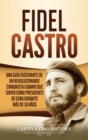 Image for Fidel Castro : Una guia fascinante de un revolucionario comunista cubano que sirvio como presidente de Cuba durante mas de 30 anos