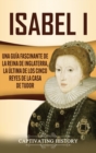 Image for Isabel I : Una gu?a fascinante de la reina de Inglaterra, la ?ltima de los cinco reyes de la casa de Tudor