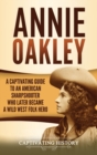 Image for Annie Oakley : A Captivating Guide to an American Sharpshooter Who Later Became a Wild West Folk Hero