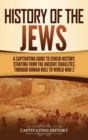 Image for History of the Jews : A Captivating Guide to Jewish History, Starting from the Ancient Israelites through Roman Rule to World War 2