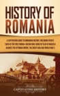 Image for History of Romania : A Captivating Guide to Romanian History, Including Events Such as the First Roman-Dacian War, Raids of Vlad III Dracula against the Ottoman Empire, the Great War, and World War 2