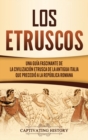 Image for Los Etruscos : Una gu?a fascinante de la civilizaci?n etrusca de la antigua Italia que precedi? a la Rep?blica romana