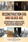 Image for Reconstruction Era and Gilded Age : A Captivating Guide to a Period in US History That Greatly Impacted American Civil Rights and an Era of Rapid Economic Growth