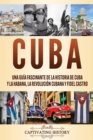 Image for Cuba : Una guia fascinante de la historia de Cuba y La Habana, la Revolucion cubana y Fidel Castro