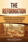 Image for The Reformation : A Captivating Guide to the Religious Revolution Sparked by Martin Luther and Its Impact on Christianity and the Western Church